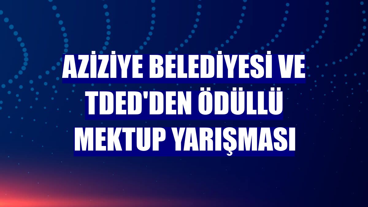 Aziziye Belediyesi ve TDED'den Ödüllü Mektup Yarışması