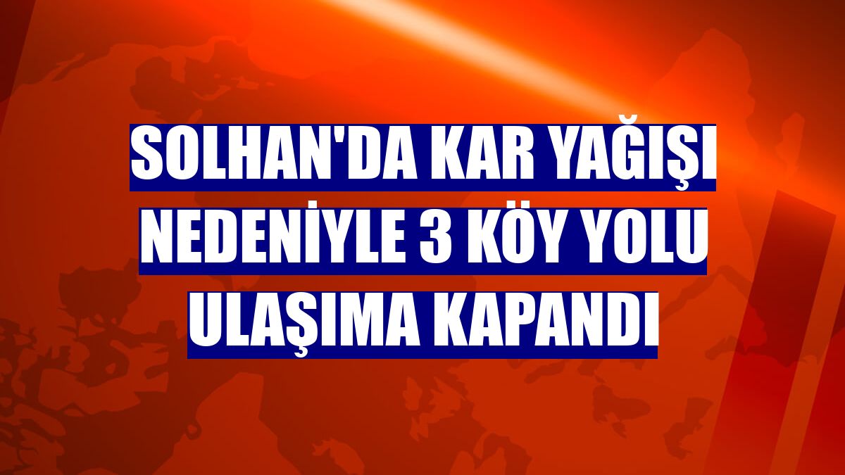 Solhan'da kar yağışı nedeniyle 3 köy yolu ulaşıma kapandı