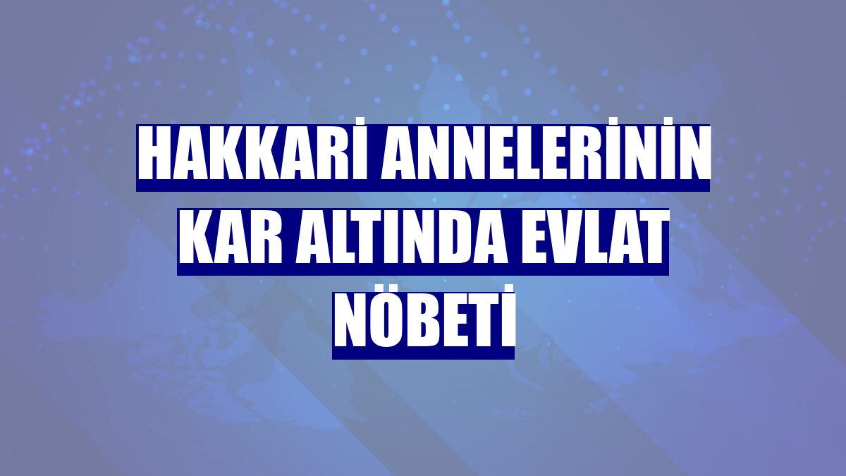 Hakkari annelerinin kar altında evlat nöbeti