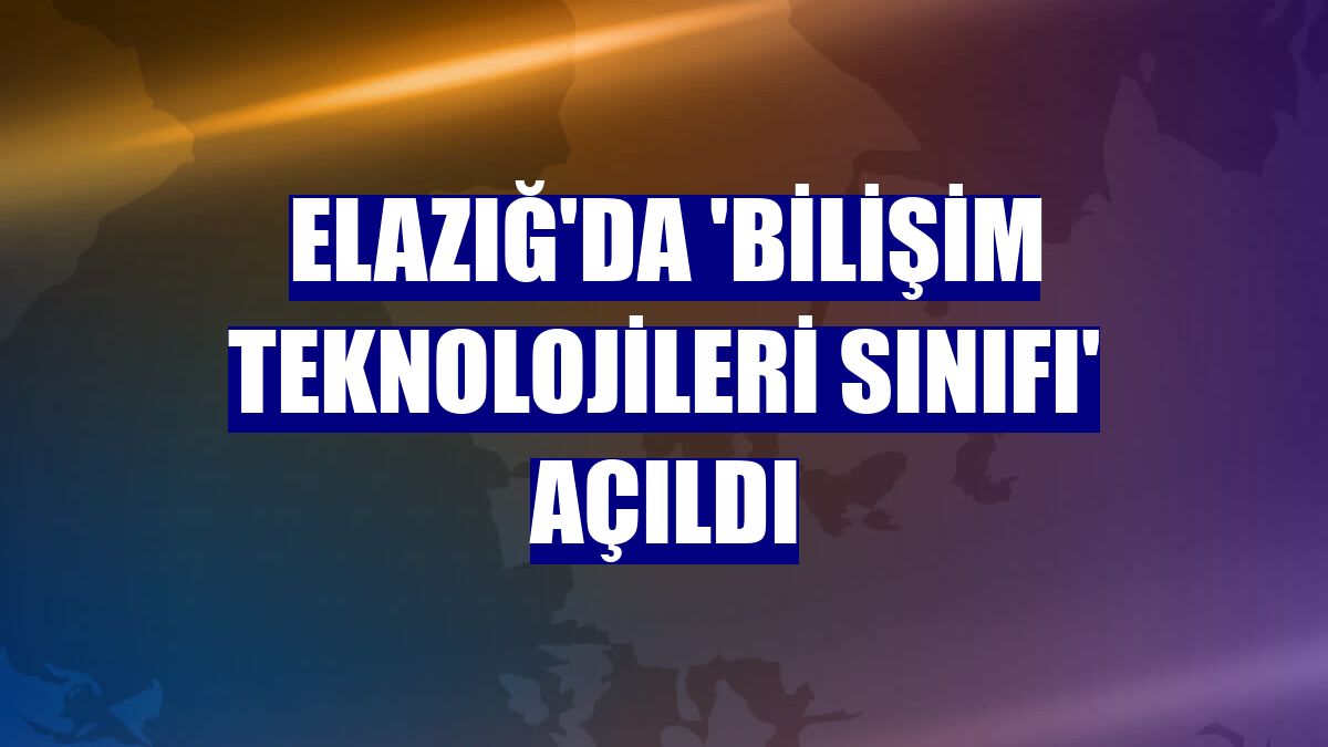Elazığ'da 'Bilişim Teknolojileri Sınıfı' açıldı