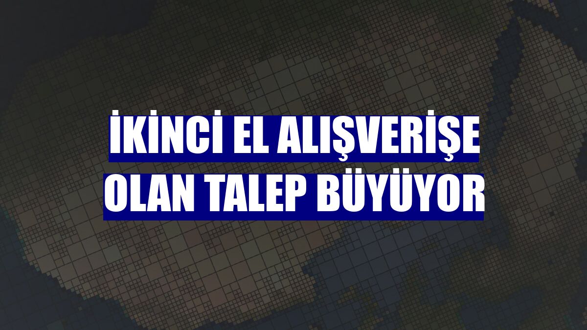 İkinci el alışverişe olan talep büyüyor