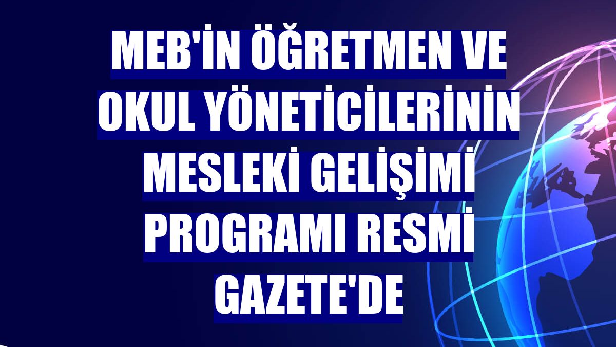 MEB'in öğretmen ve okul yöneticilerinin mesleki gelişimi programı Resmi Gazete'de