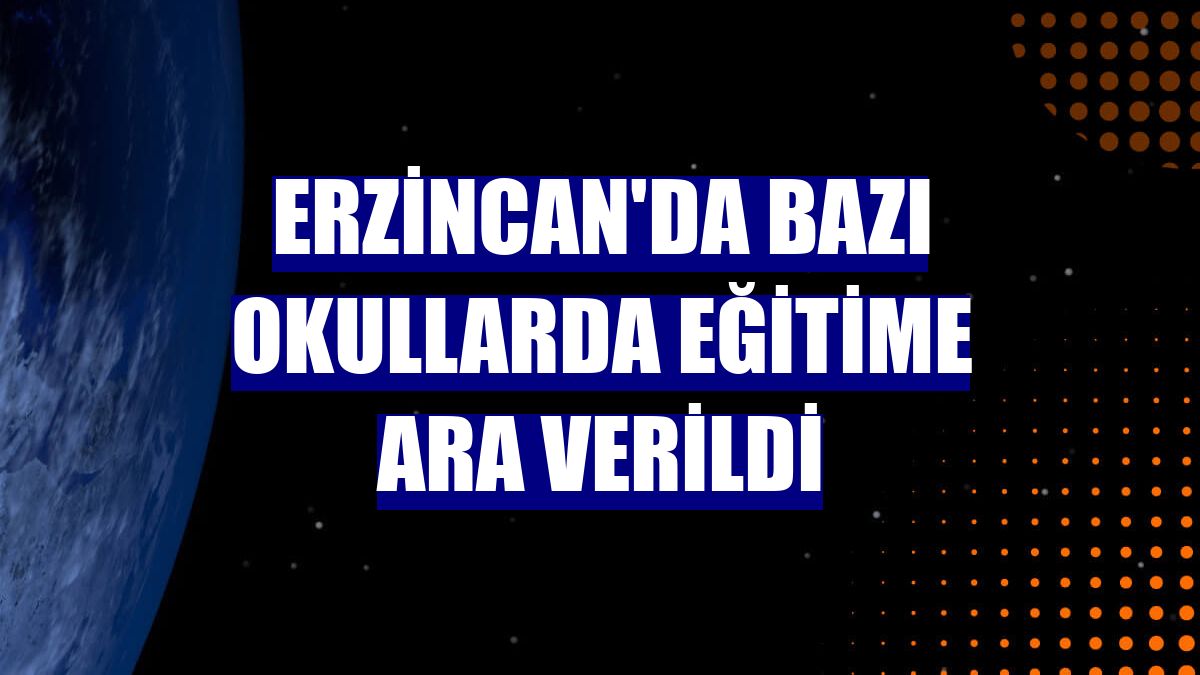 Erzincan'da bazı okullarda eğitime ara verildi