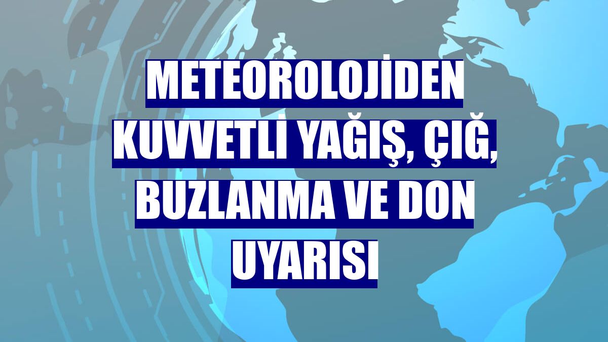 Meteorolojiden kuvvetli yağış, çığ, buzlanma ve don uyarısı
