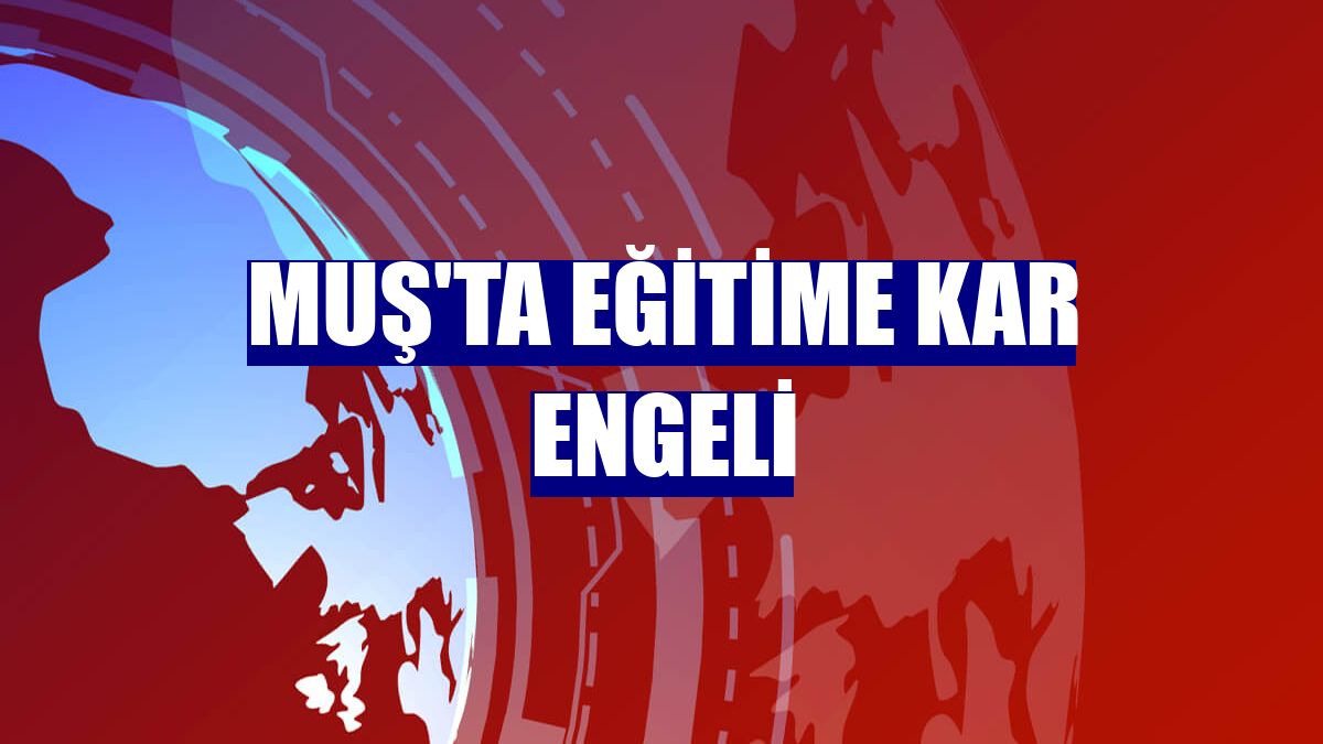 Muş'ta eğitime kar engeli