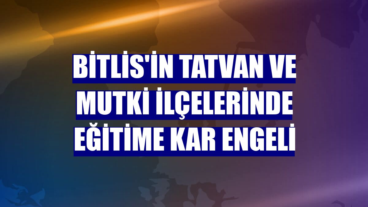 Bitlis'in Tatvan ve Mutki ilçelerinde eğitime kar engeli