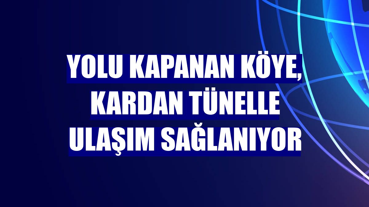 Yolu kapanan köye, kardan tünelle ulaşım sağlanıyor