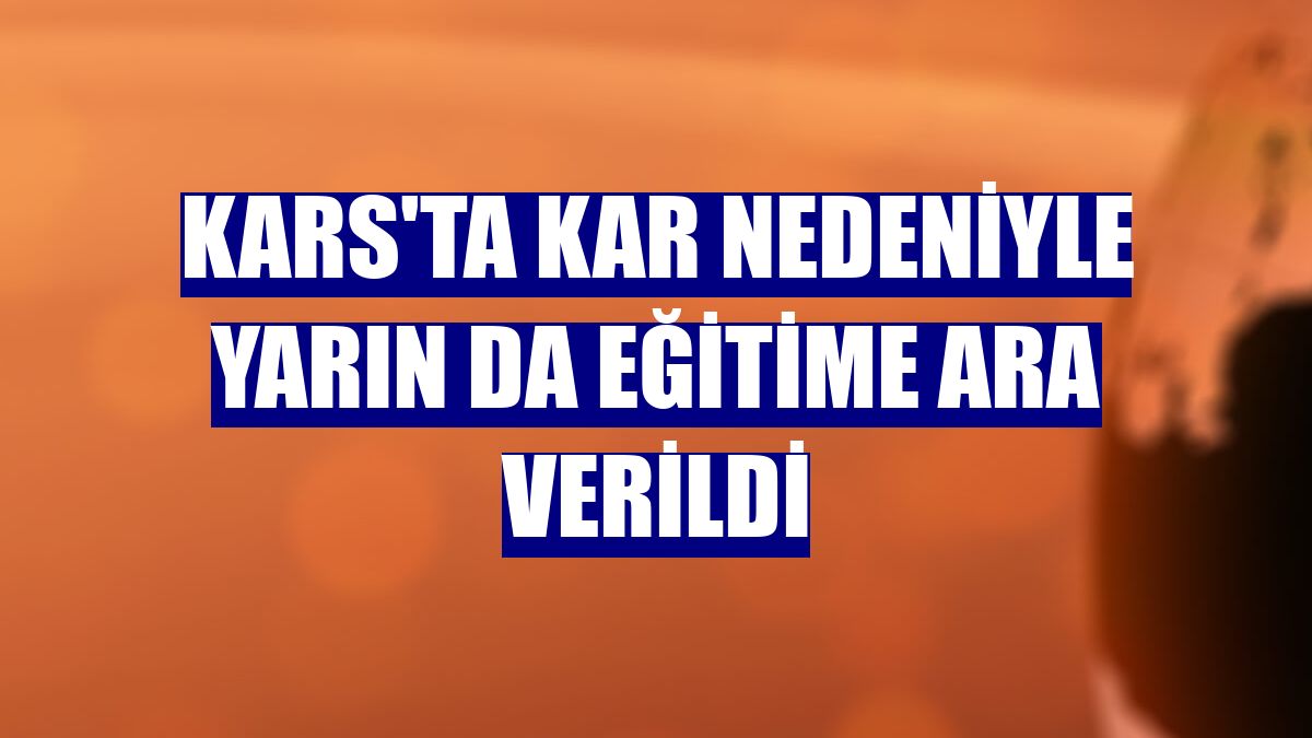 Kars'ta kar nedeniyle yarın da eğitime ara verildi