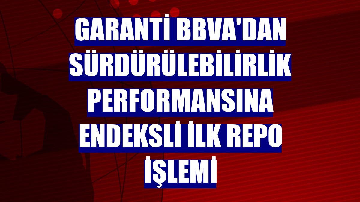 Garanti BBVA'dan sürdürülebilirlik performansına endeksli ilk repo işlemi