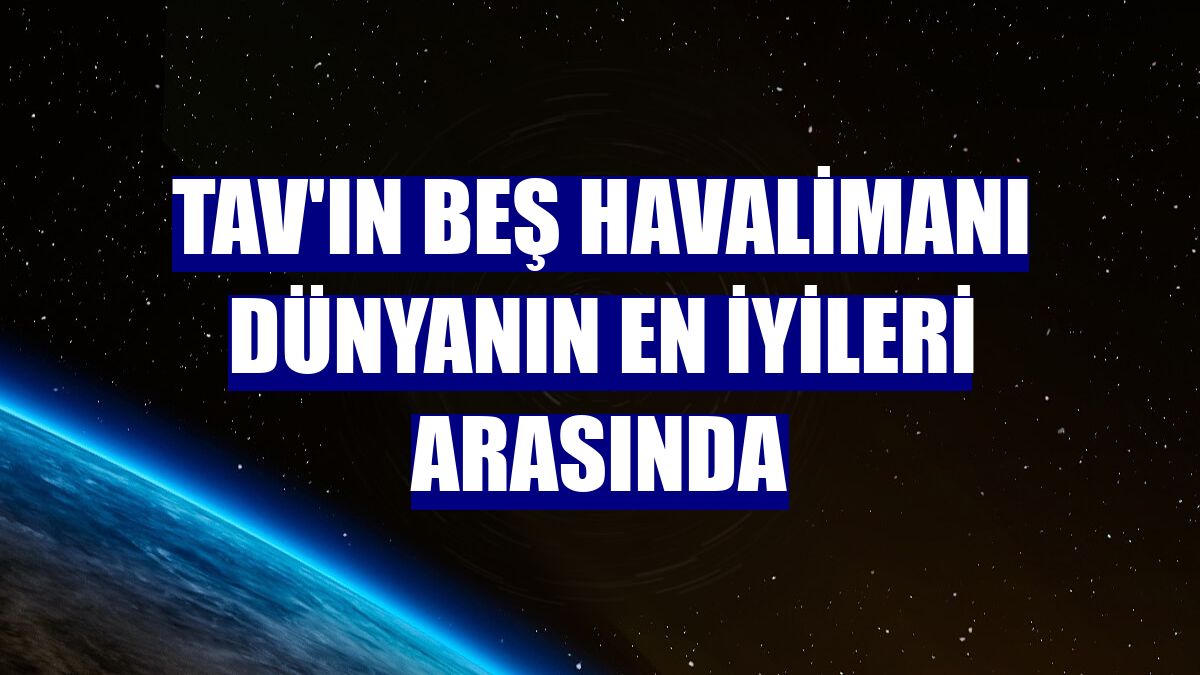 TAV'ın beş havalimanı dünyanın en iyileri arasında