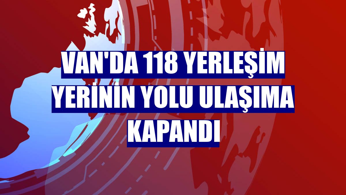 Van'da 118 yerleşim yerinin yolu ulaşıma kapandı