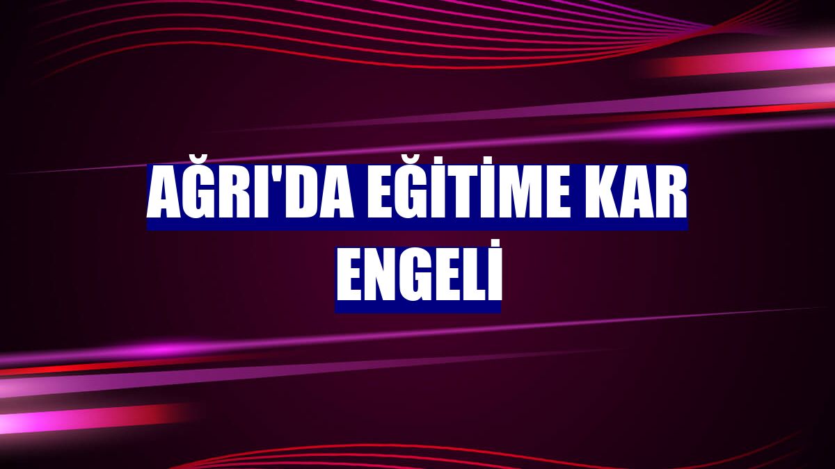 Ağrı'da eğitime kar engeli