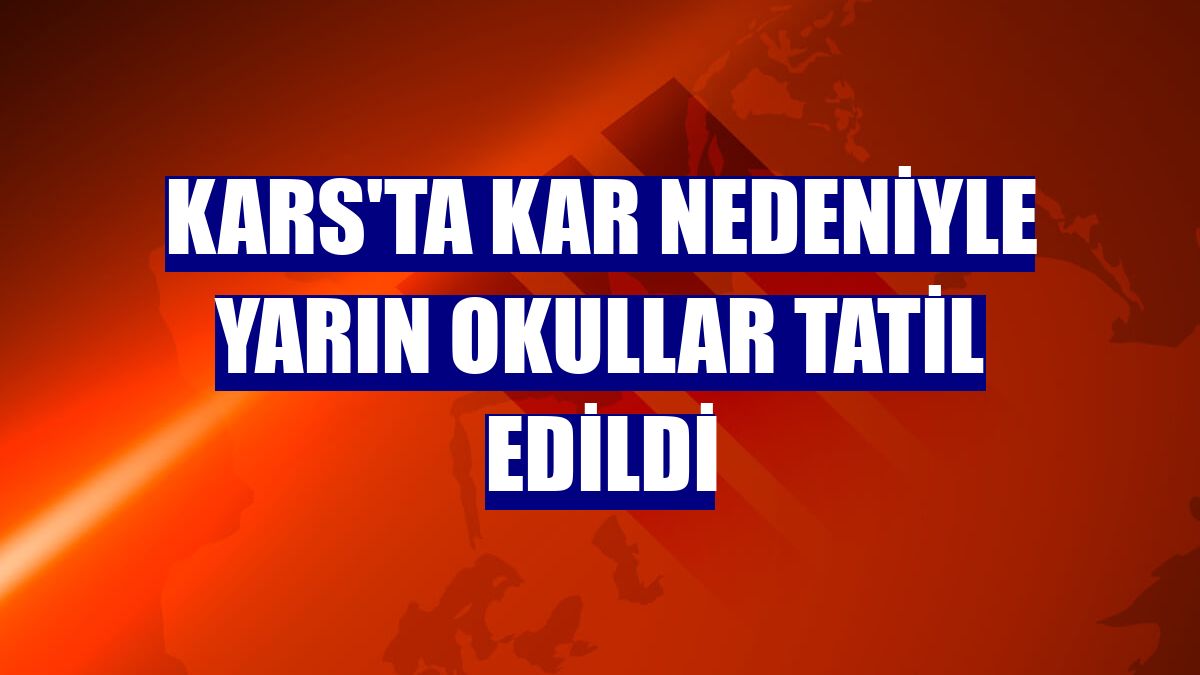 Kars'ta kar nedeniyle yarın okullar tatil edildi