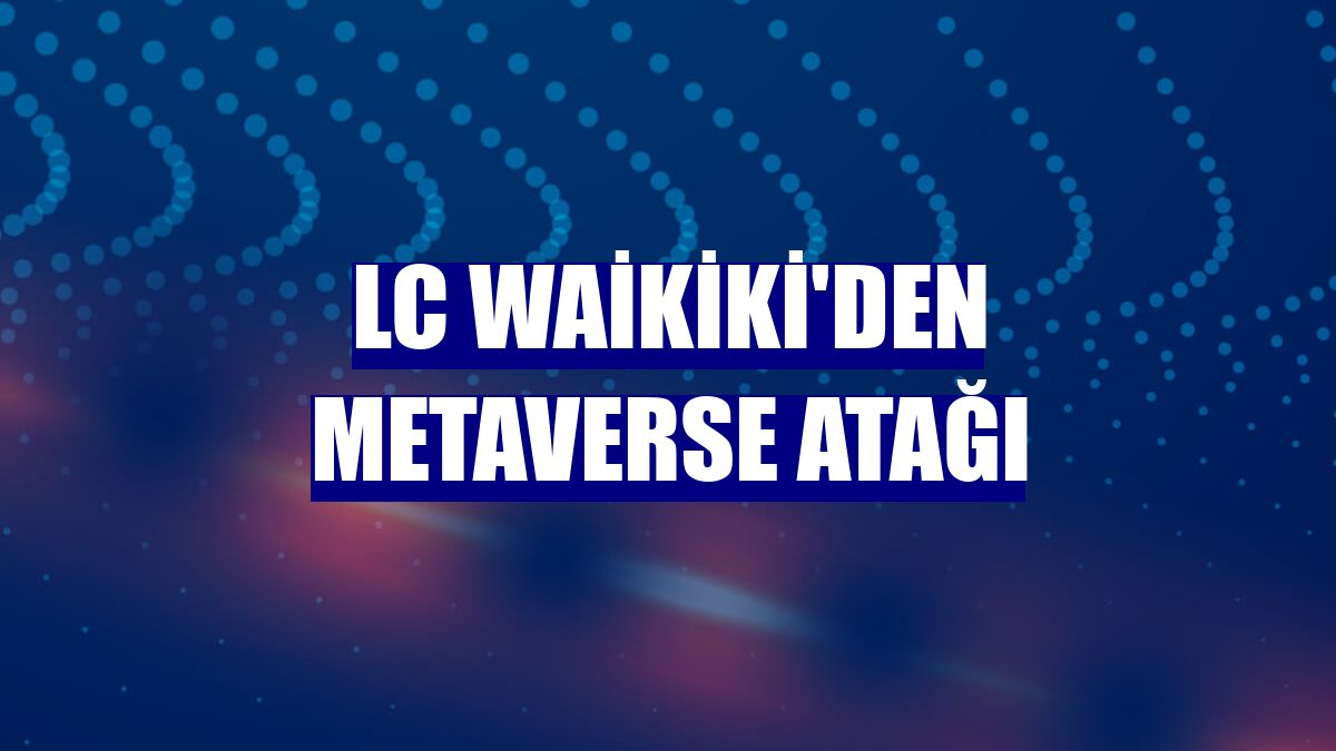 LC Waikiki'den metaverse atağı