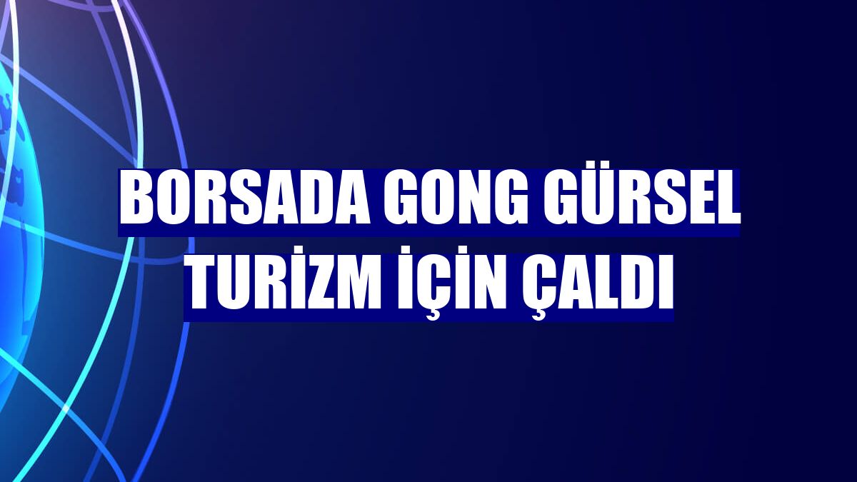 Borsada gong Gürsel Turizm için çaldı