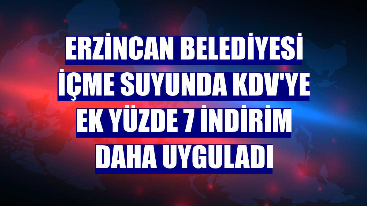 Erzincan Belediyesi içme suyunda KDV'ye ek yüzde 7 indirim daha uyguladı