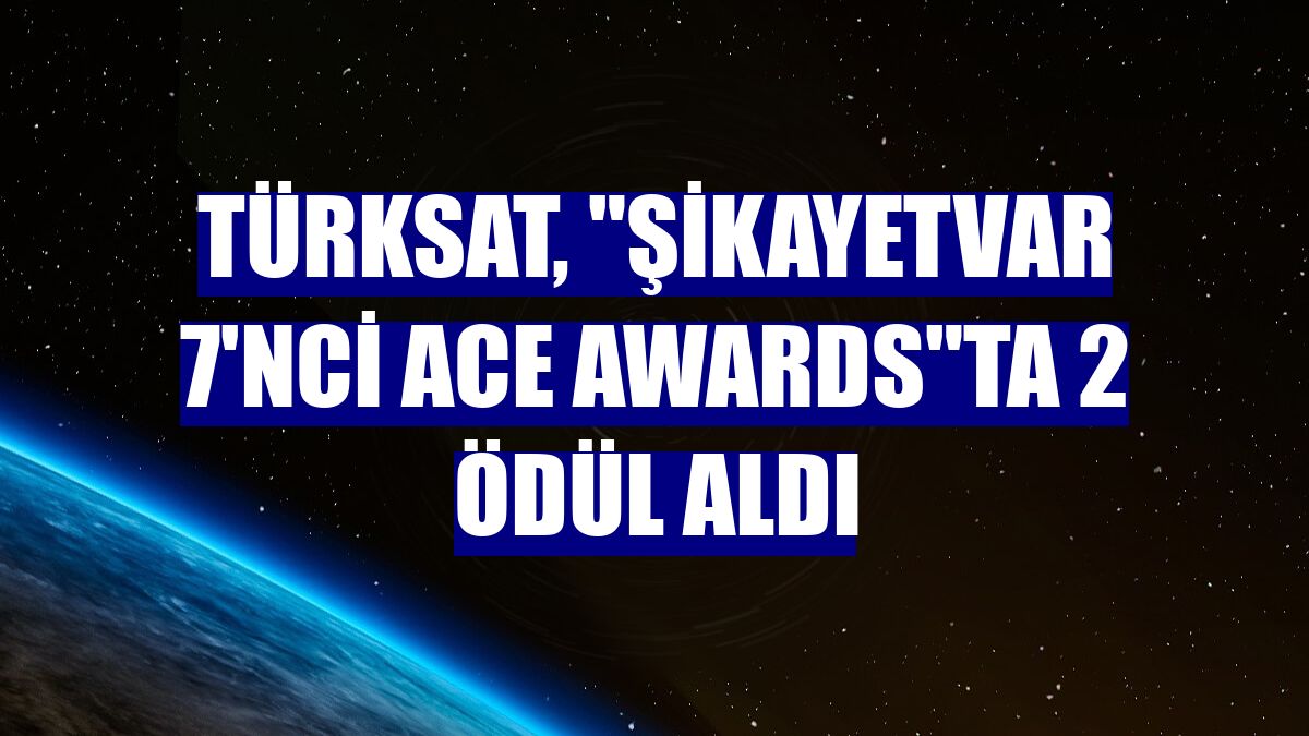 Türksat, 'Şikayetvar 7'nci ACE Awards'ta 2 ödül aldı