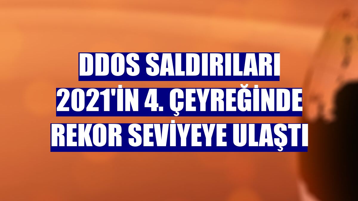 DDoS saldırıları 2021'in 4. çeyreğinde rekor seviyeye ulaştı