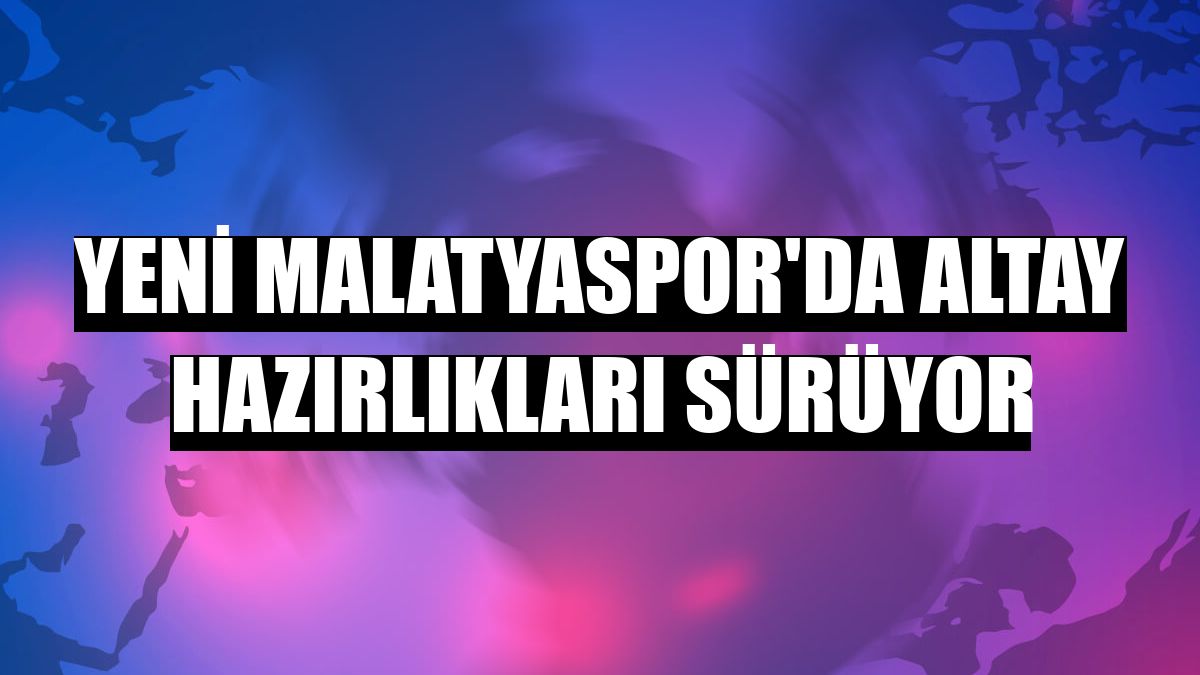 Yeni Malatyaspor'da Altay hazırlıkları sürüyor
