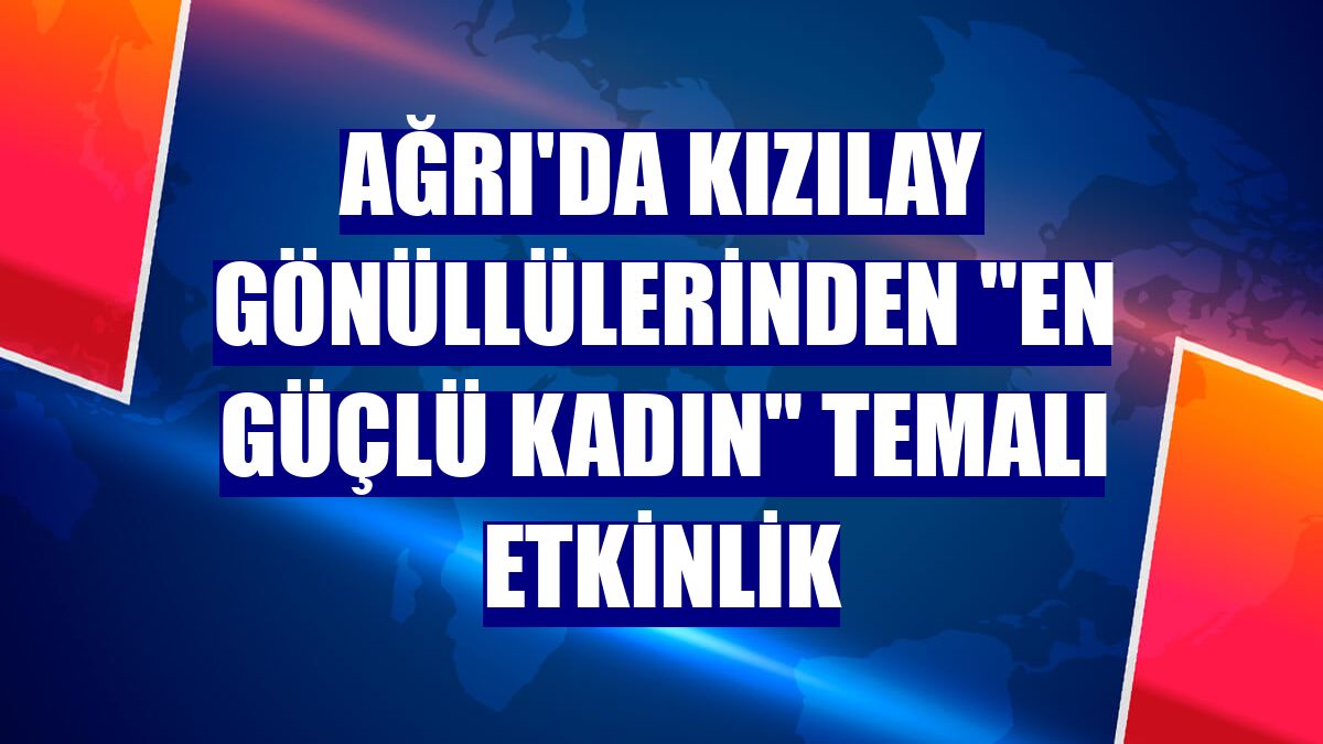 Ağrı'da Kızılay gönüllülerinden 'en güçlü kadın' temalı etkinlik