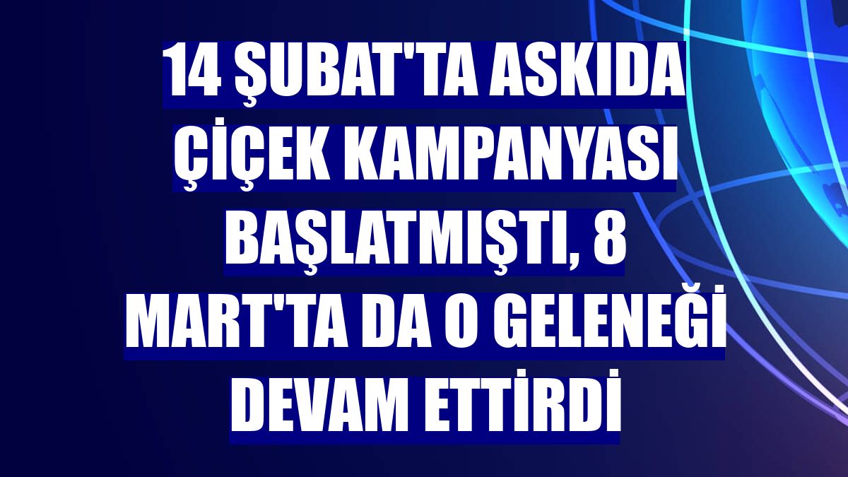 14 Şubat'ta askıda çiçek kampanyası başlatmıştı, 8 Mart'ta da o geleneği devam ettirdi