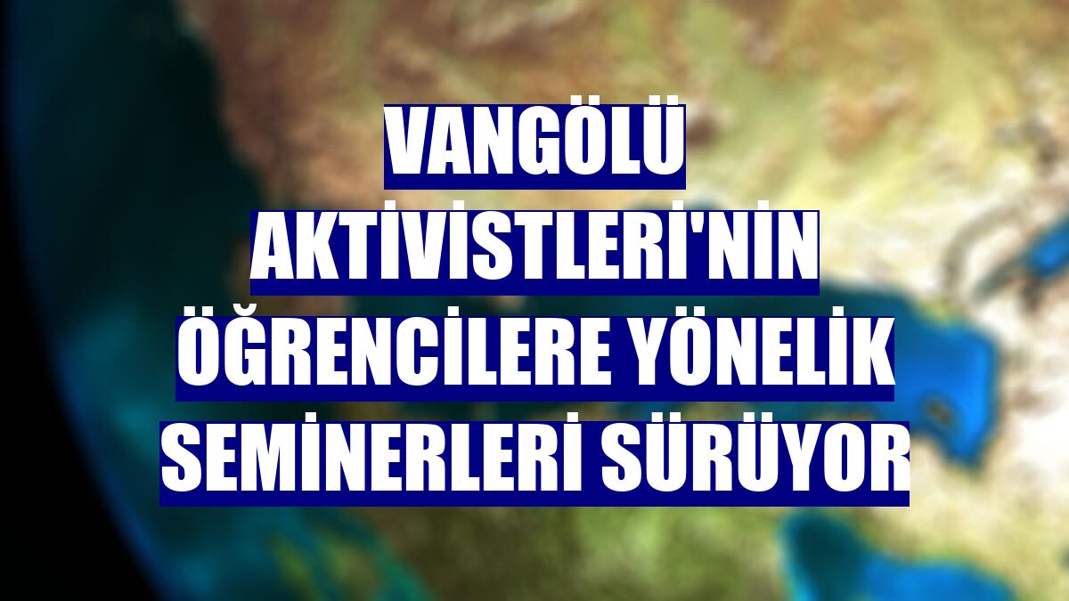 Vangölü Aktivistleri'nin öğrencilere yönelik seminerleri sürüyor
