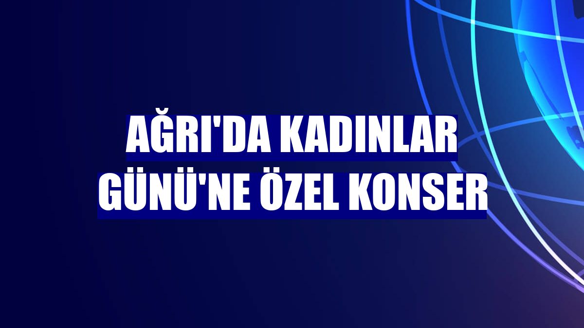 Ağrı'da Kadınlar Günü'ne özel konser