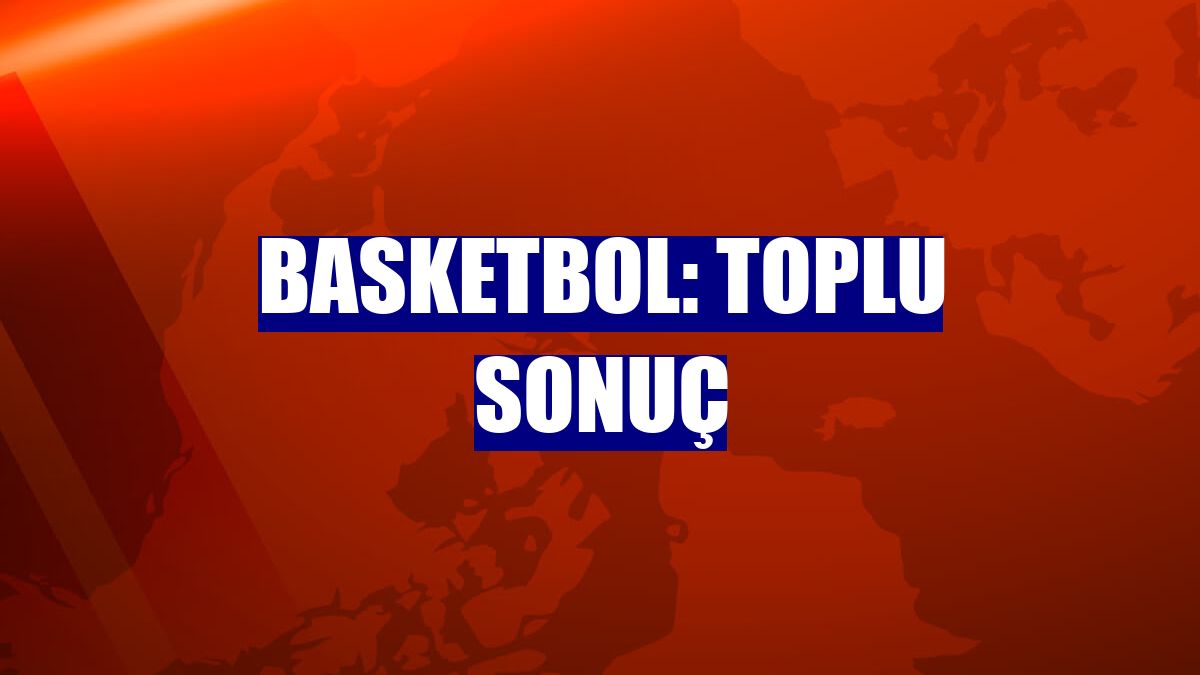 Basketbol: Toplu sonuç