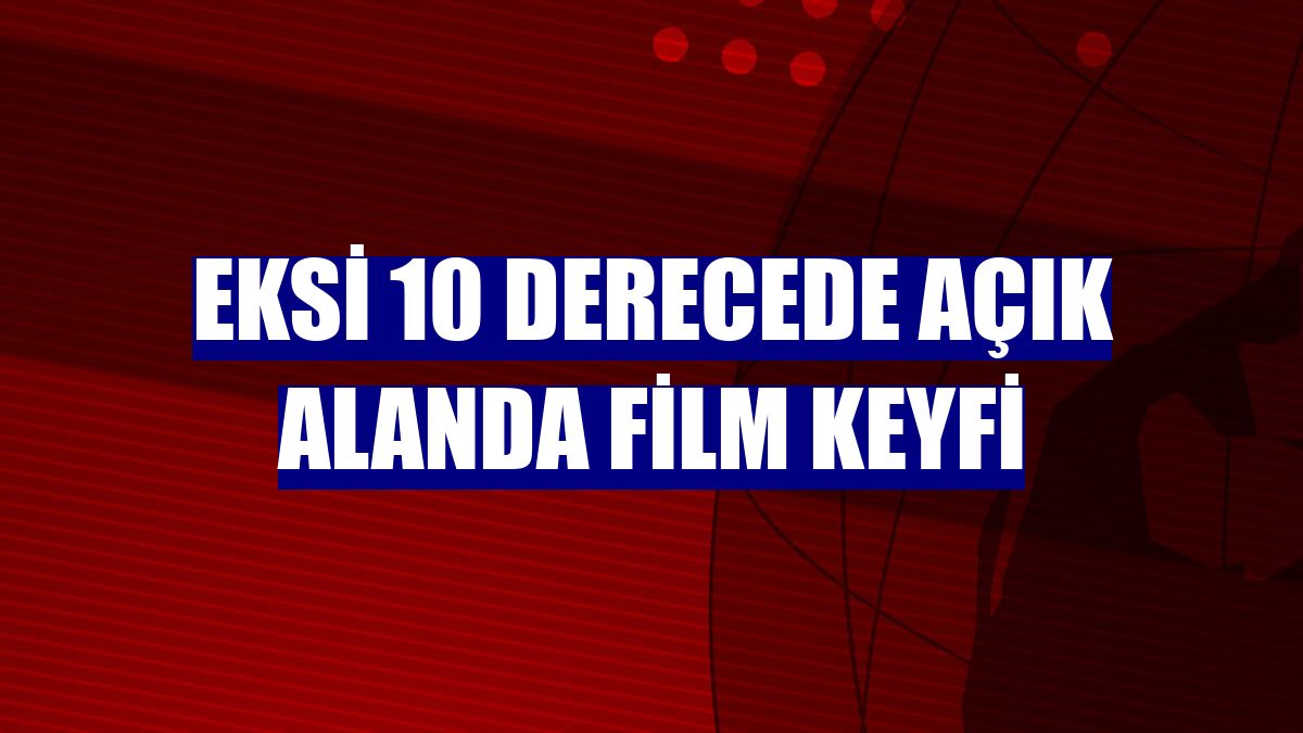 Eksi 10 derecede açık alanda film keyfi