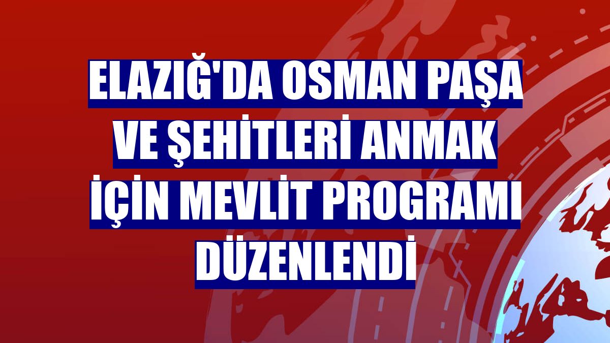 Elazığ'da Osman Paşa ve şehitleri anmak için mevlit programı düzenlendi