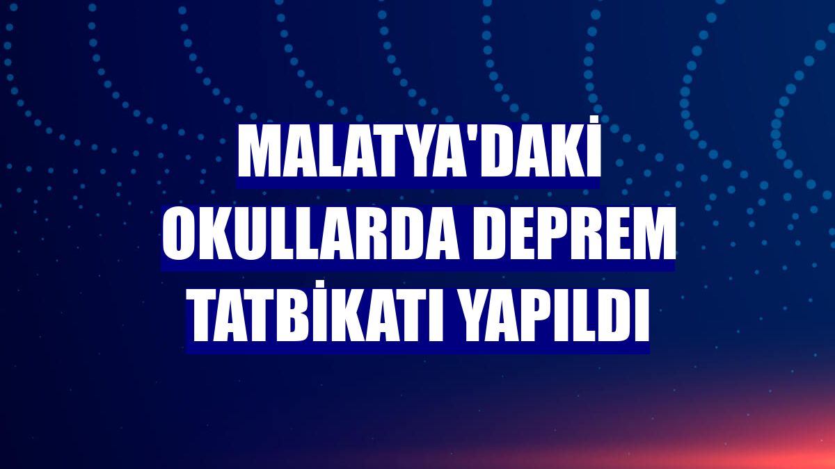 Malatya'daki okullarda deprem tatbikatı yapıldı