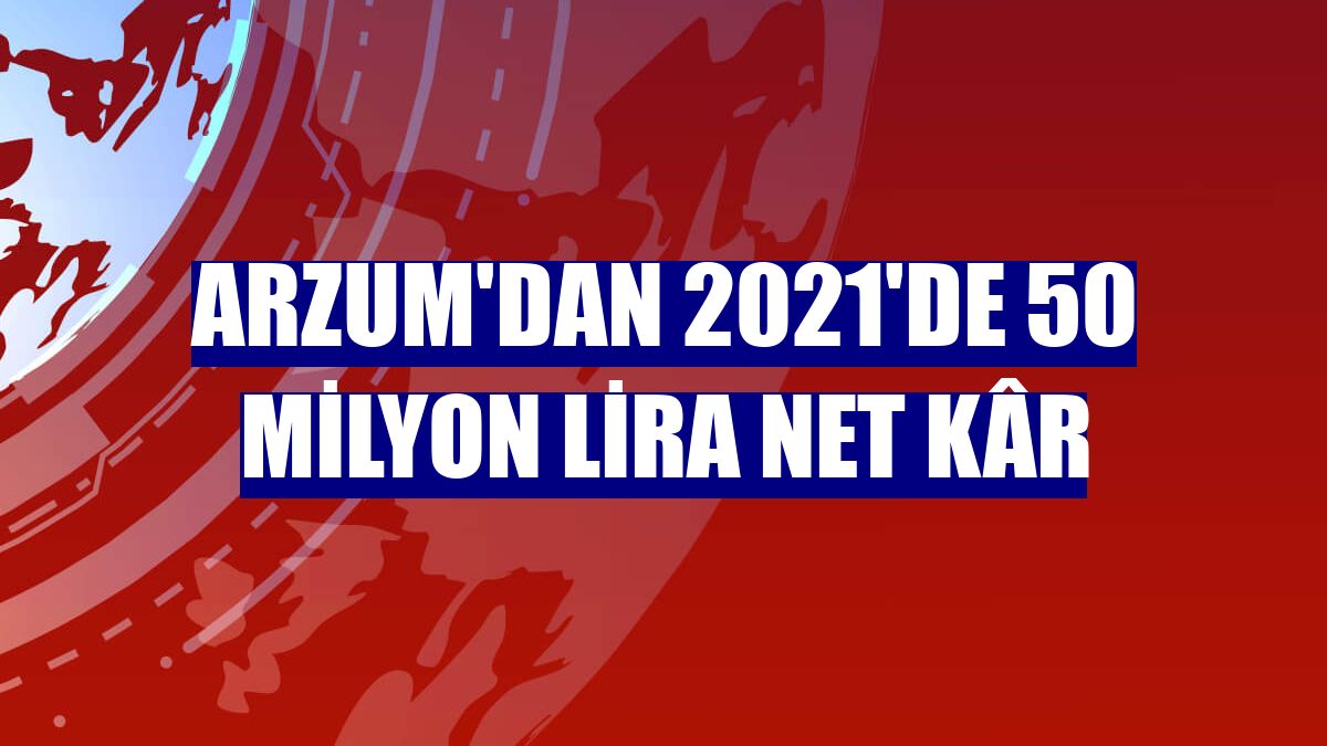 Arzum'dan 2021'de 50 milyon lira net kâr