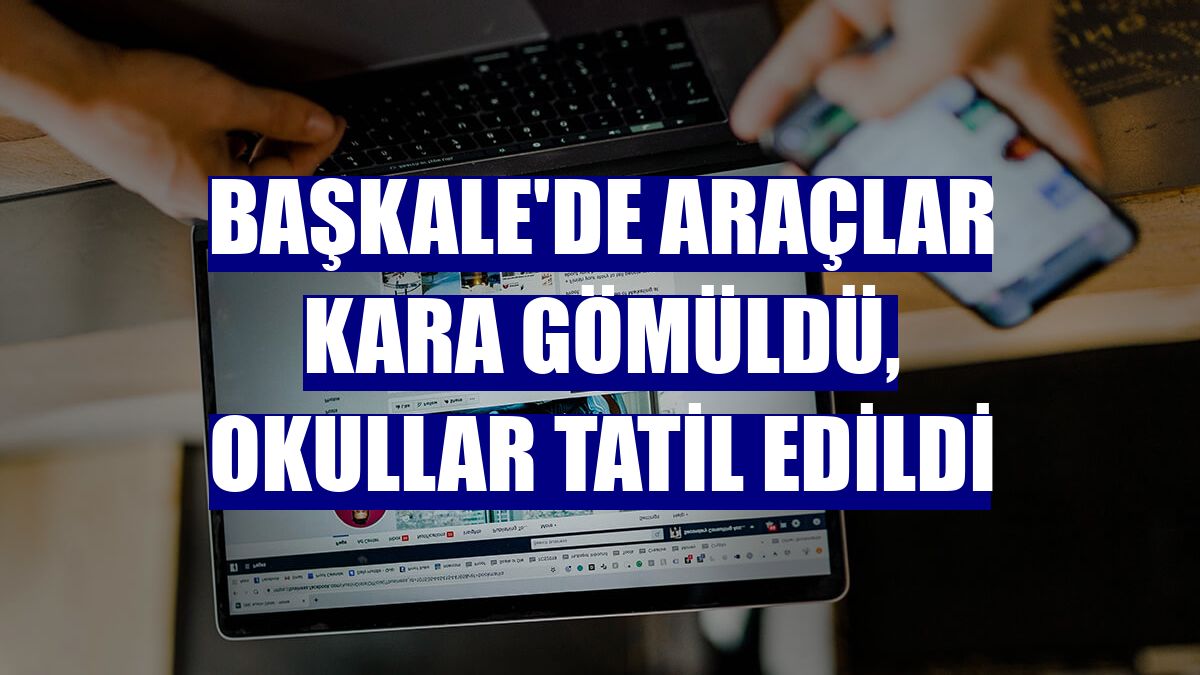 Başkale'de araçlar kara gömüldü, okullar tatil edildi