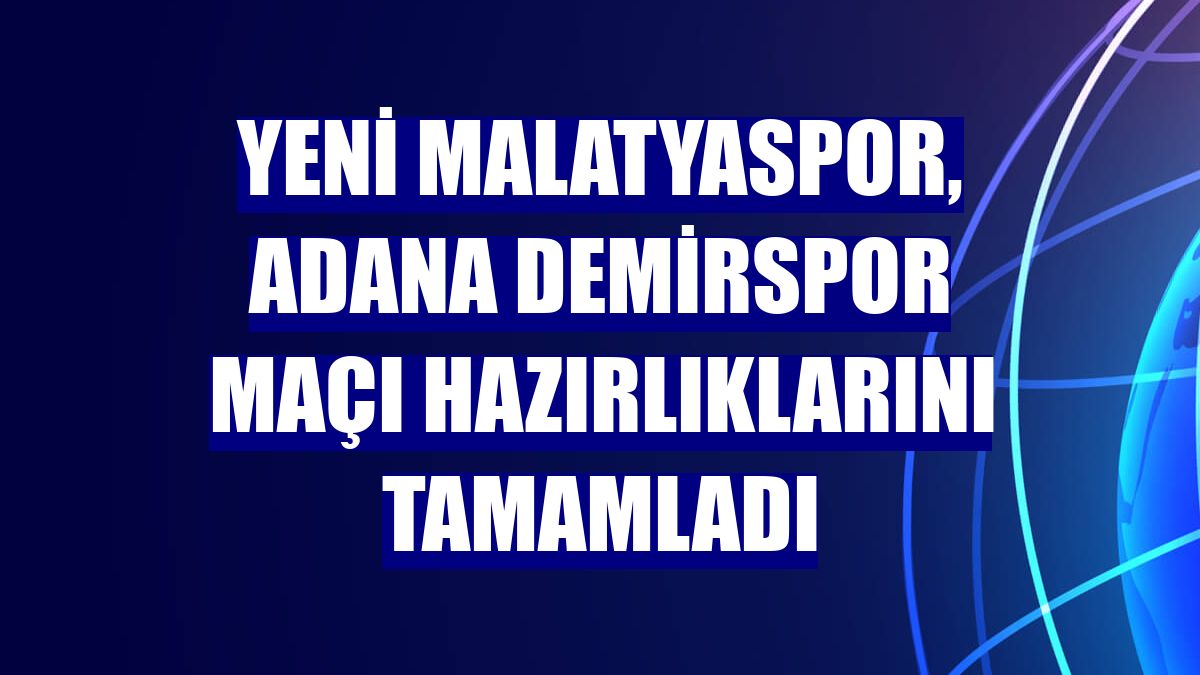 Yeni Malatyaspor, Adana Demirspor maçı hazırlıklarını tamamladı