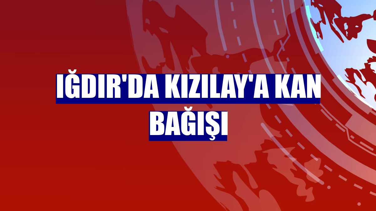 Iğdır'da Kızılay'a kan bağışı