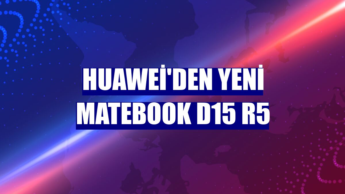 Huawei'den yeni MateBook D15 R5