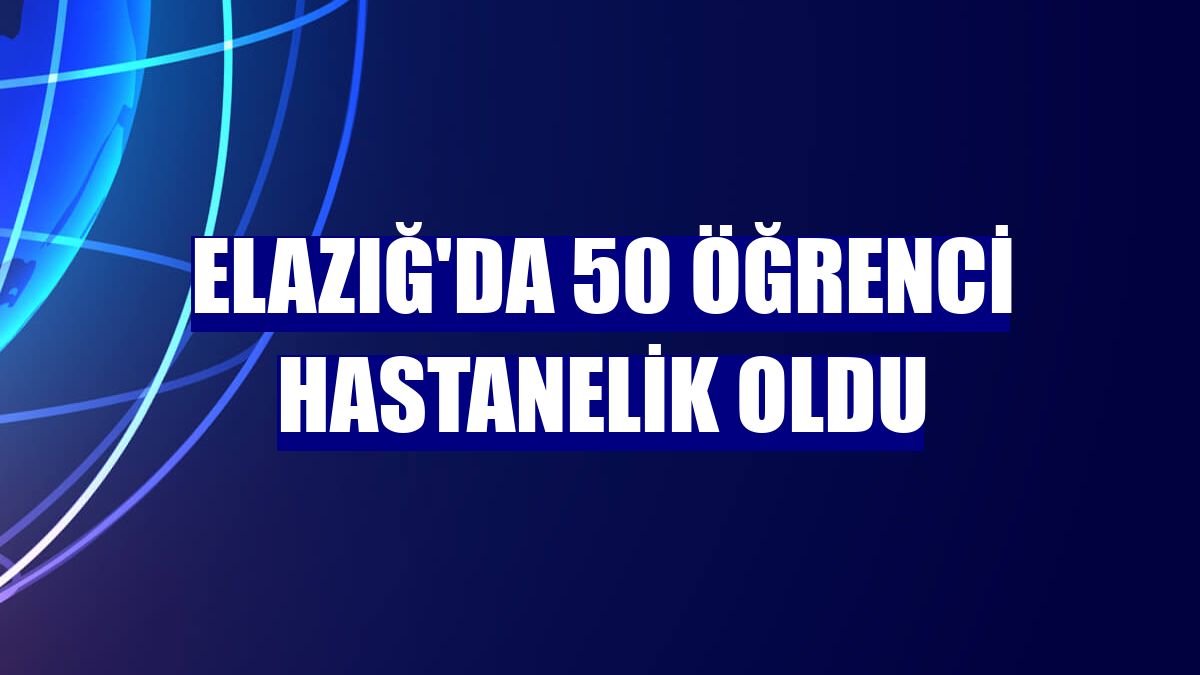 Elazığ'da 50 öğrenci hastanelik oldu