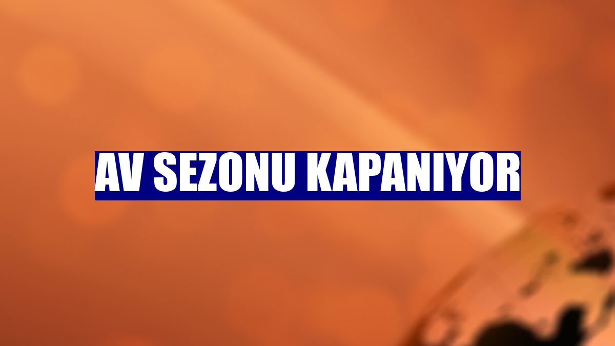 Av sezonu kapanıyor