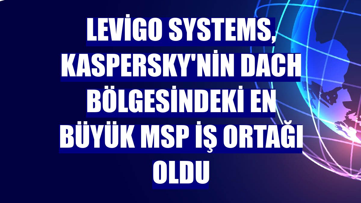levigo systems, Kaspersky'nin DACH bölgesindeki en büyük MSP iş ortağı oldu