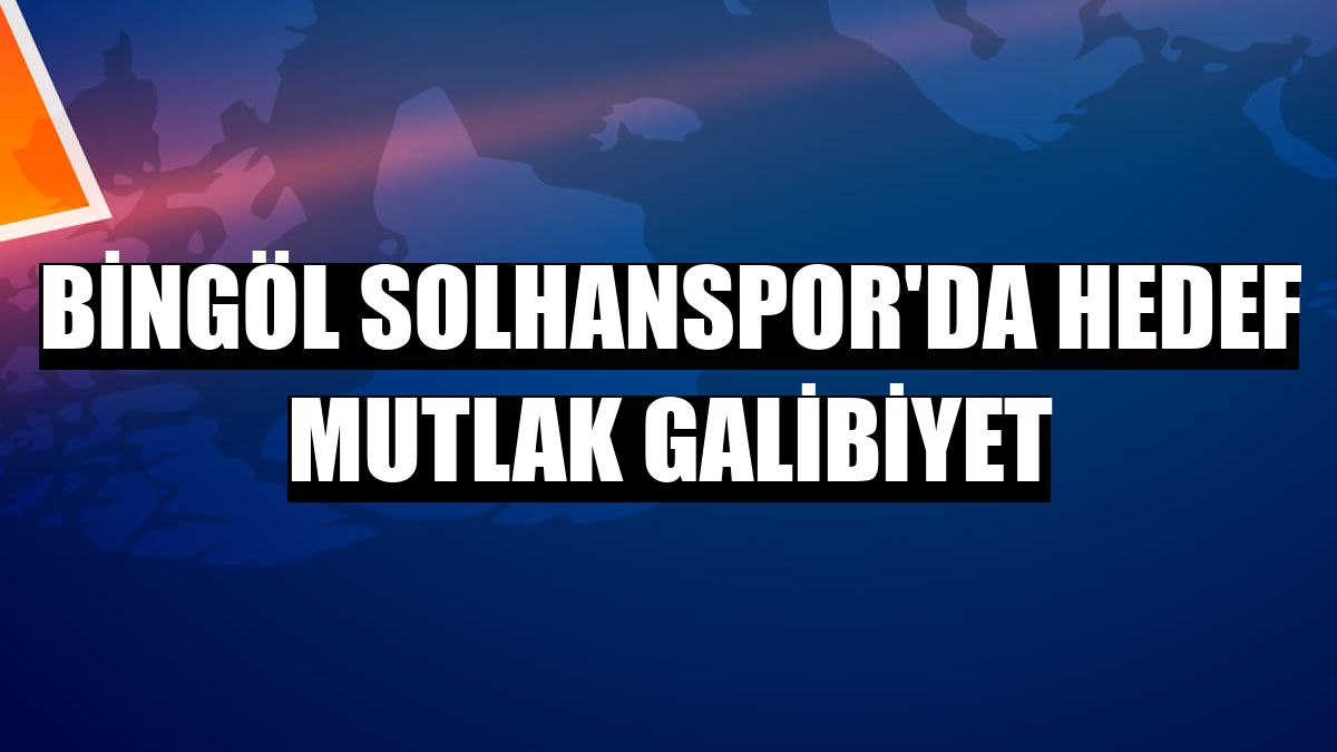 Bingöl Solhanspor'da hedef mutlak galibiyet