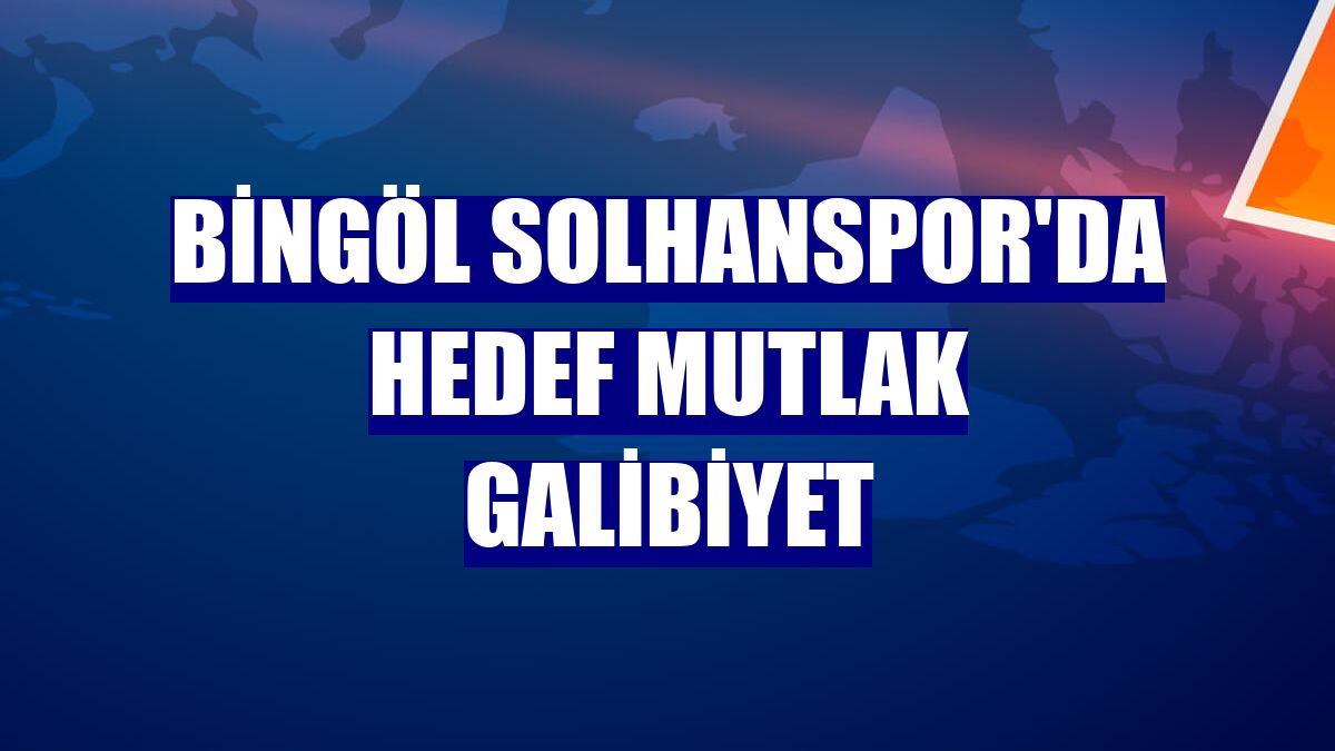 Bingöl Solhanspor'da hedef mutlak galibiyet