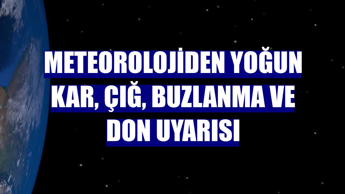 Meteorolojiden yoğun kar, çığ, buzlanma ve don uyarısı