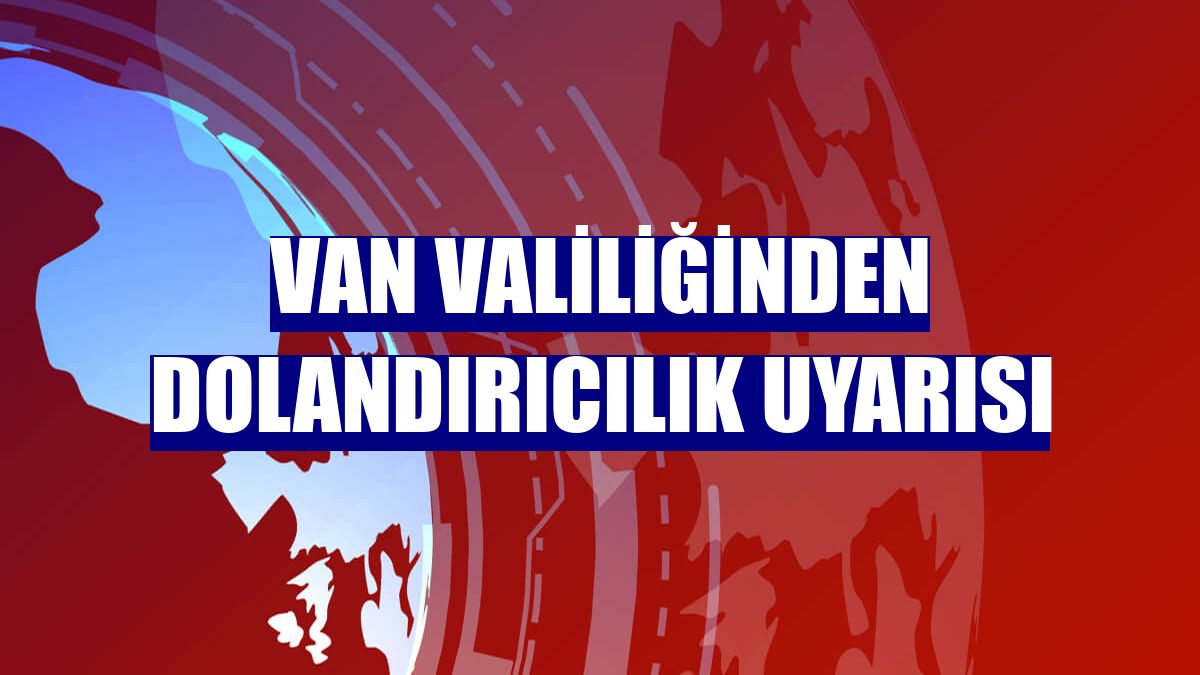 Van Valiliğinden dolandırıcılık uyarısı