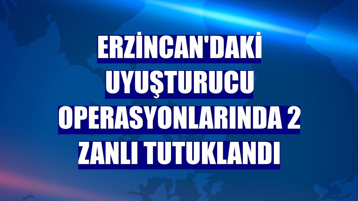 Erzincan'daki uyuşturucu operasyonlarında 2 zanlı tutuklandı