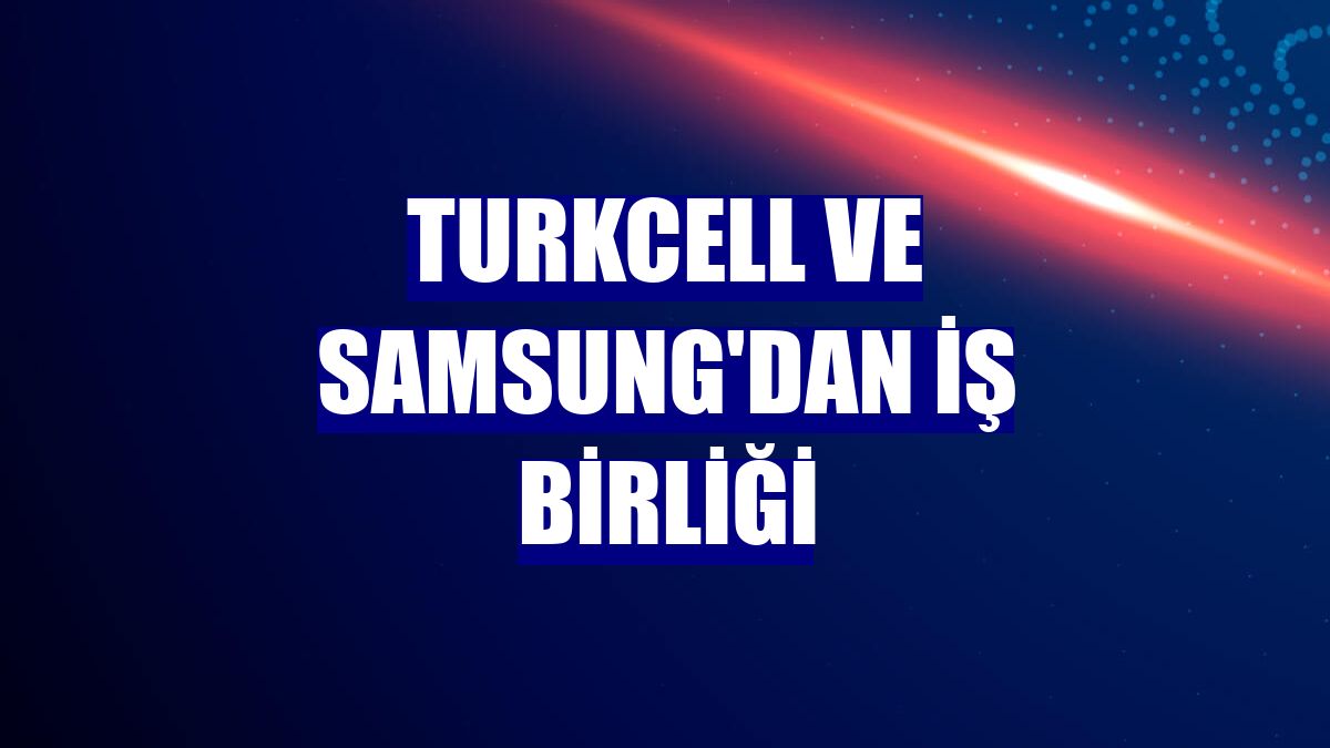 Turkcell ve Samsung'dan iş birliği