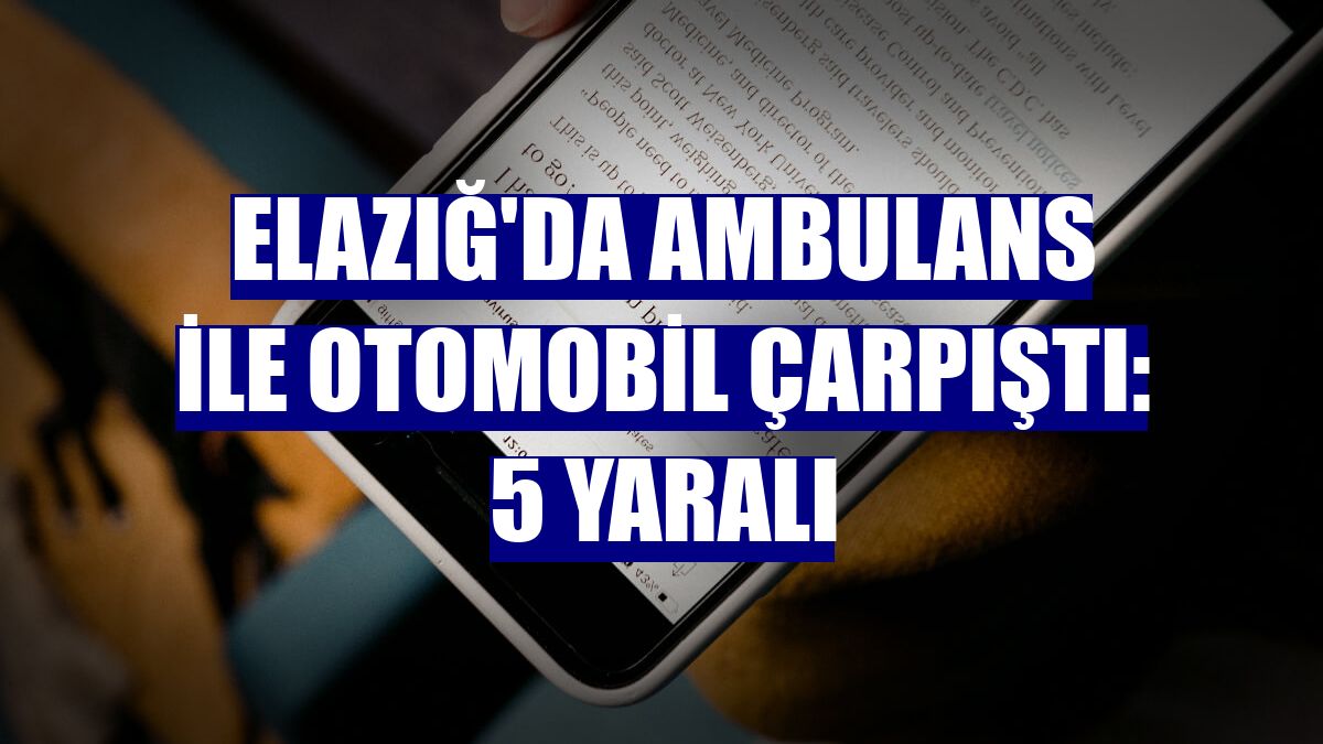 Elazığ'da ambulans ile otomobil çarpıştı: 5 yaralı