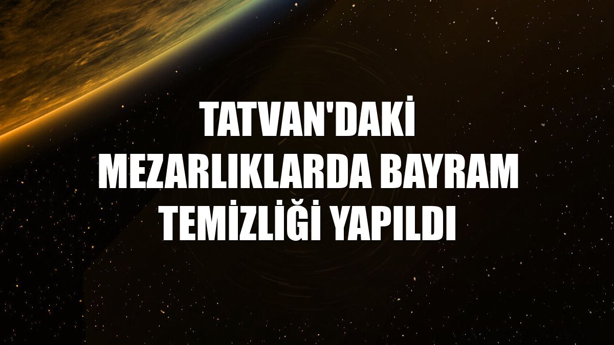 Tatvan'daki mezarlıklarda bayram temizliği yapıldı