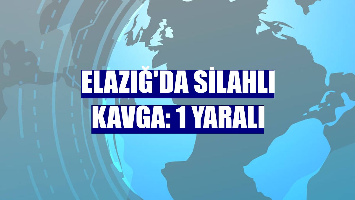 Elazığ'da silahlı kavga: 1 yaralı