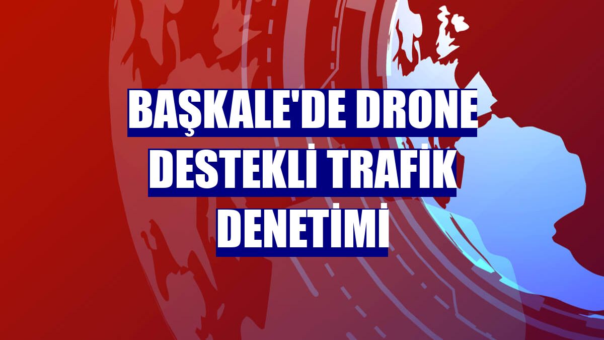 Başkale'de drone destekli trafik denetimi
