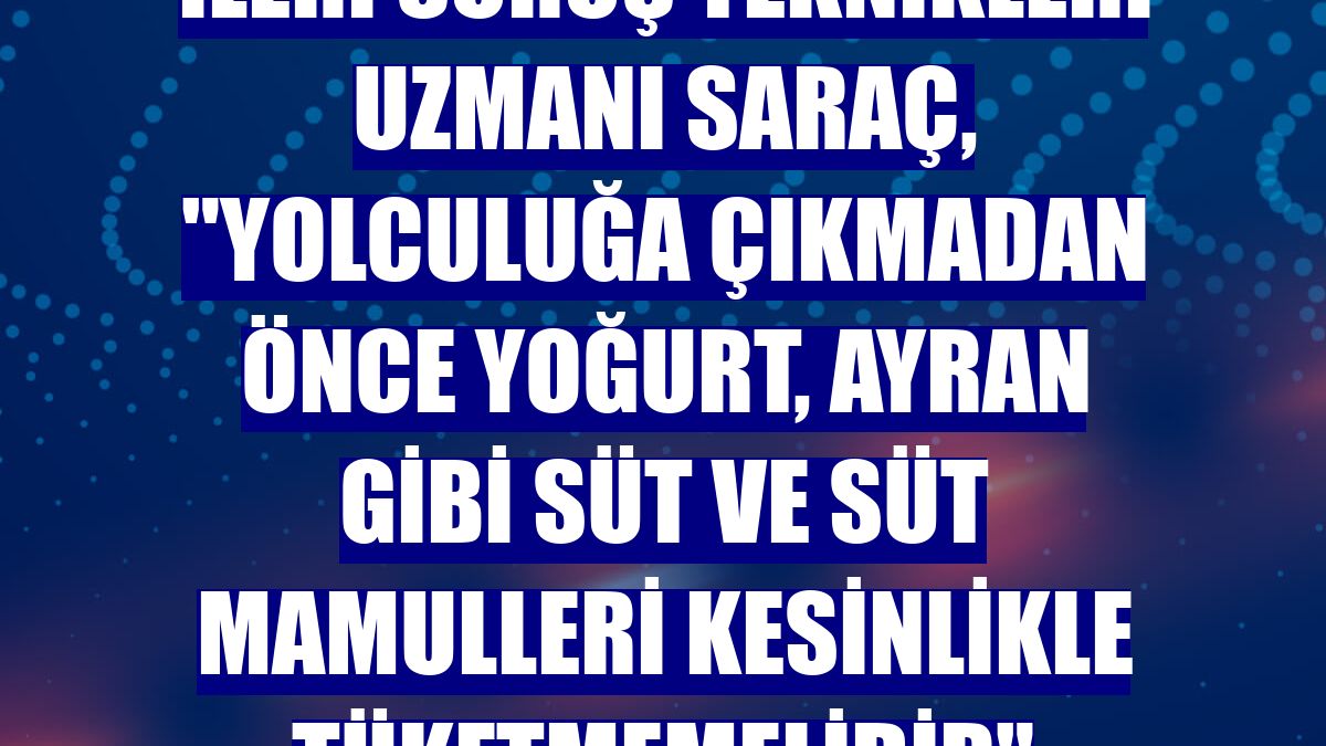 İleri Sürüş Teknikleri Uzmanı Saraç, "Yolculuğa çıkmadan önce yoğurt, ayran gibi süt ve süt mamulleri kesinlikle tüketmemelidir"